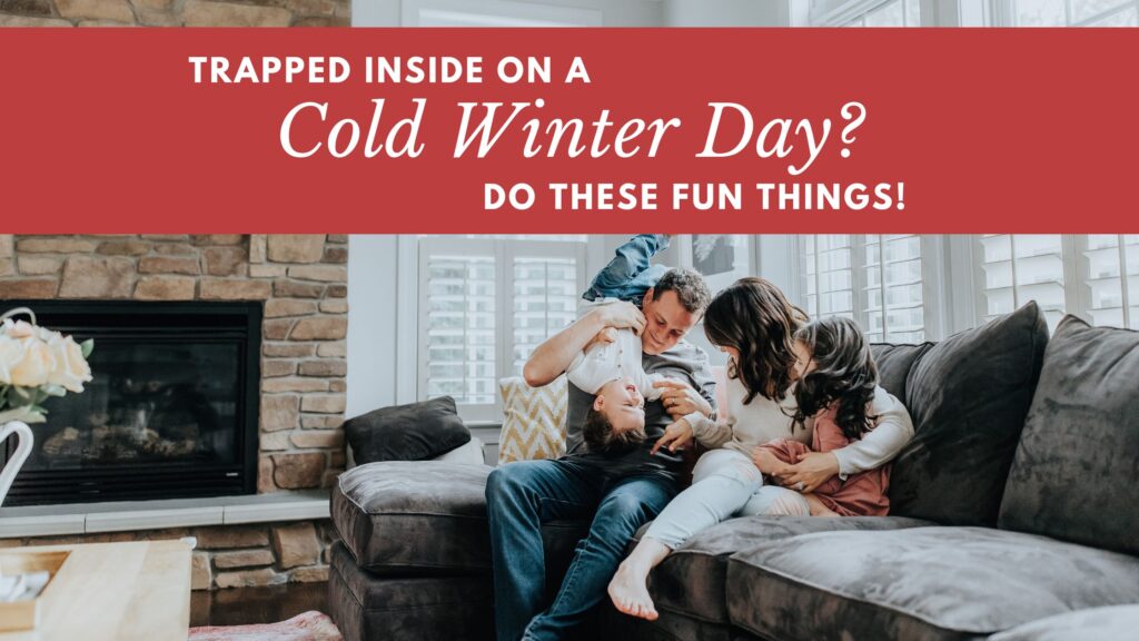 Trapped Inside On A Cold Winter Day? Do These Fun Things!