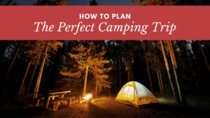 Plan the Perfect Camping Trip