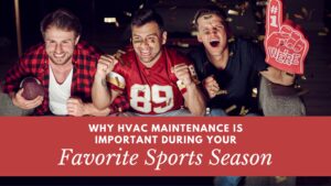 Why HVAC Maintenance Is Important During Your Favorite Sports Season