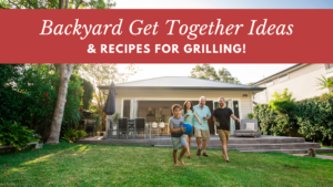 Backyard Get-Together Ideas and Recipes for Grilling