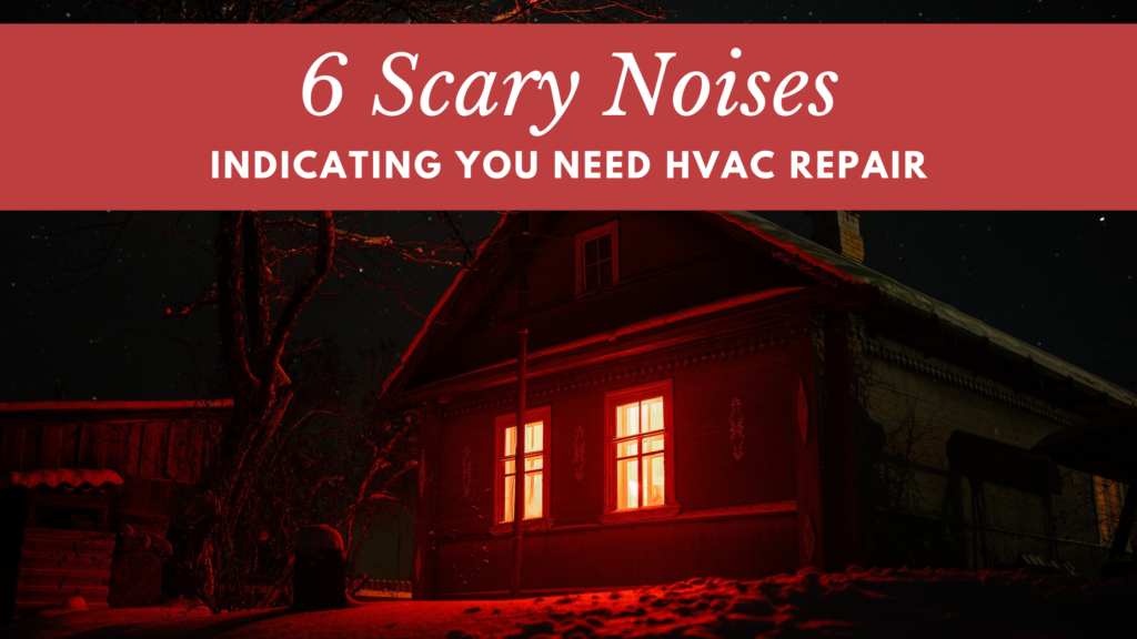 6 Scary Noises Indicating You Need HVAC Repair