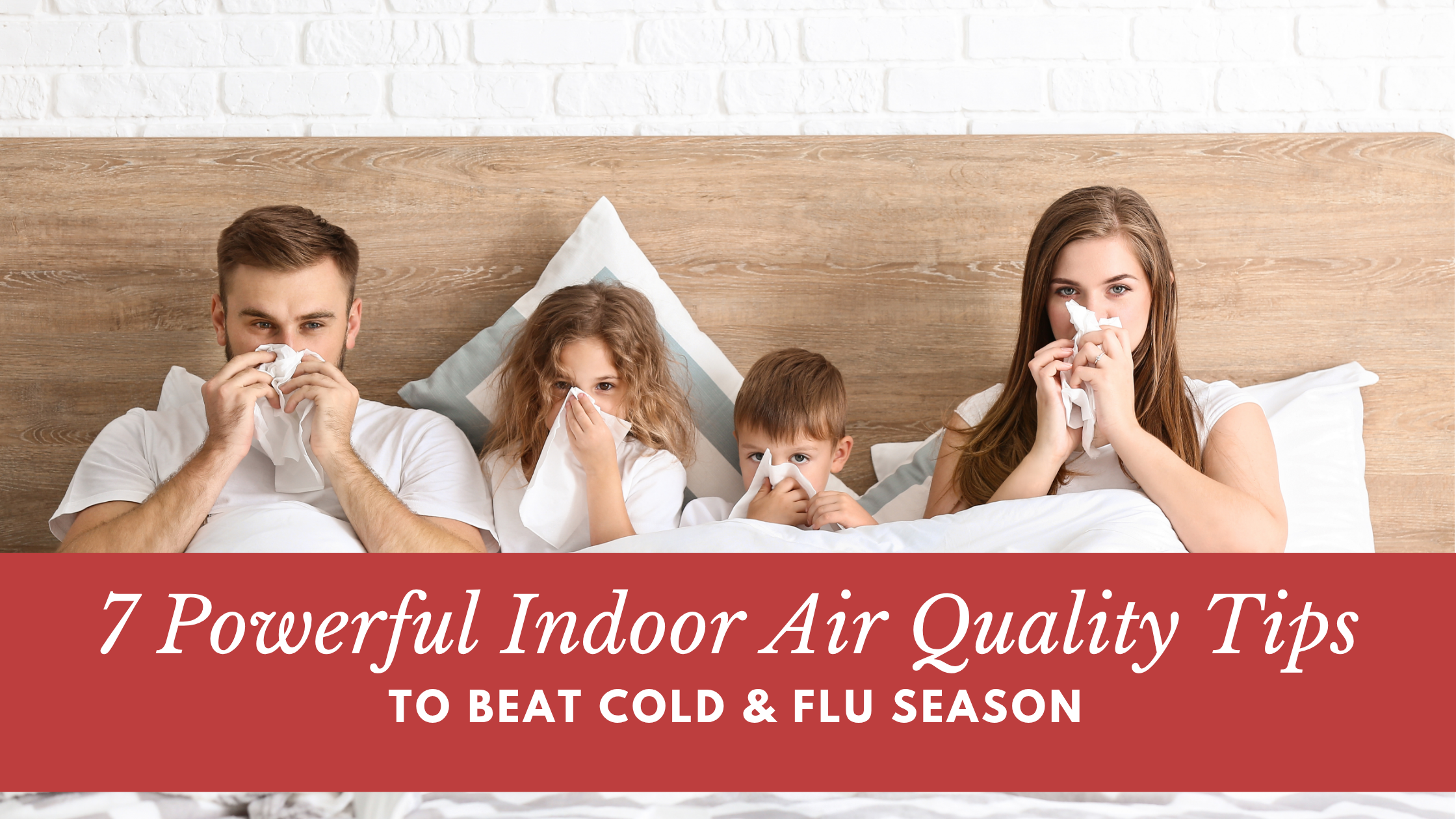 7 Powerful Indoor Air Quality Tips to Beat Cold & Flu Season